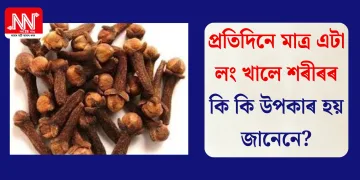 প্ৰতিদিনে মাত্ৰ এটা লং খালে শৰীৰৰ কি কি উপকাৰ হয় জানেনে?