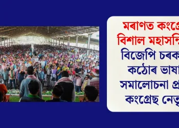 মৰাণত কংগ্ৰেছৰ বিশাল মহাসন্মিলন, বিজেপি চৰকাৰক কঠোৰ ভাষাৰে সমালোচনা প্ৰদেশ কংগ্ৰেছ নেতৃত্বৰ