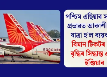 পশ্চিম এছিয়াৰ সংঘাতৰ প্ৰভাৱত আকাশী মাৰ্গৰ যাত্ৰা হ’ল ব্যয়বহুল: বিমান টিকটৰ মূল্য বৃদ্ধিৰ সিদ্ধান্ত এয়াৰ ইণ্ডিয়াৰ