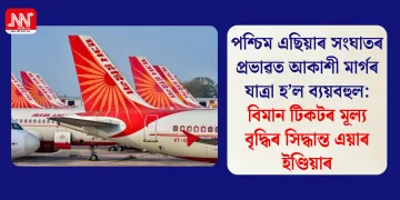 পশ্চিম এছিয়াৰ সংঘাতৰ প্ৰভাৱত আকাশী মাৰ্গৰ যাত্ৰা হ’ল ব্যয়বহুল: বিমান টিকটৰ মূল্য বৃদ্ধিৰ সিদ্ধান্ত এয়াৰ ইণ্ডিয়াৰ