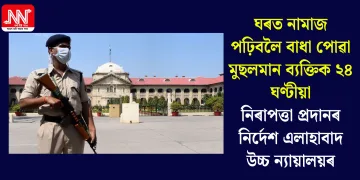 ঘৰত নামাজ পঢ়িবলৈ বাধা পোৱা মুছলমান ব্যক্তিক ২৪ ঘণ্টীয়া নিৰাপত্তা প্ৰদানৰ নিৰ্দেশ এলাহাবাদ উচ্চ ন্যায়ালয়ৰ