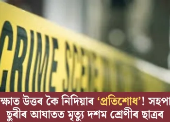 পৰীক্ষাত উত্তৰ কৈ নিদিয়াৰ ‘প্ৰতিশোধ’! সহপাঠীৰ ছুৰীৰ আঘাতত মৃত্যু দশম শ্ৰেণীৰ ছাত্ৰৰ