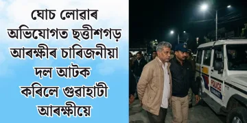 ঘোচ লোৱাৰ অভিযোগ! ছত্তীশগড় আৰক্ষীৰ চাৰিজনীয়া দলক আটক কৰিলে গুৱাহাটী আৰক্ষীয়ে