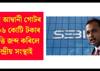 অনিল আম্বানী গোটৰ ৩,০৩৬ কোটি টকাৰ সম্পত্তি জব্দ কৰিলে কেন্দ্ৰীয় সংস্থাই