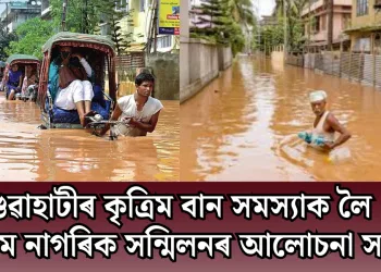 গুৱাহাটীৰ কৃত্রিম বান সমস্যাক লৈ অসম নাগৰিক সন্মিলনৰ আলোচনা সভা