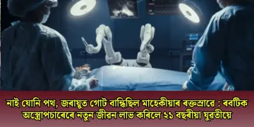 নাই যোনি পথ, জৰায়ুত গোট বান্ধিছিল মাহেকীয়াৰ ৰক্তস্ৰাৱে : ৰবটিক অস্ত্ৰোপচাৰেৰে নতুন জীৱন লাভ কৰিলে ২১ বছৰীয়া যুৱতীয়ে