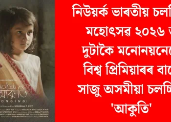 নিউয়ৰ্ক ভাৰতীয় চলচ্চিত্ৰ মহোৎসৱ ২০২৬ ত দুটাকৈ মনোনয়নেৰে বিশ্ব প্ৰিমিয়াৰৰ বাবে সাজু অসমীয়া চলচ্চিত্ৰ ‘আকুতি’