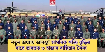 নতুন অধ্যায় আৰম্ভ! সামৰিক শক্তি বৃদ্ধিৰ বাবে ভাৰতত ৩ হাজাৰ ৰাছিয়ান সৈন্য