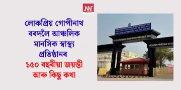 লোকপ্ৰিয় গোপীনাথ বৰদলৈ আঞ্চলিক মানসিক স্বাস্থ্য প্ৰতিষ্ঠানৰ ১৫০ বছৰীয়া জয়ন্তী আৰু কিছু কথা