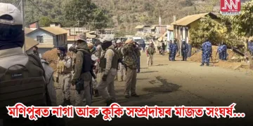 মণিপুৰত নাগা আৰু কুকি সম্প্ৰদায়ৰ মাজত সংঘৰ্ষ…