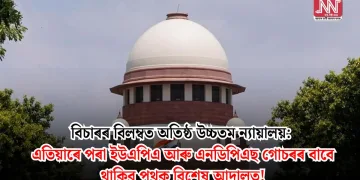 বিচাৰৰ বিলম্বত অতিষ্ঠ উচ্চতম ন্যায়ালয়: এতিয়াৰে পৰা ইউএপিএ আৰু এনডিপিএছ গোচৰৰ বাবে থাকিব পৃথক বিশেষ আদালত!