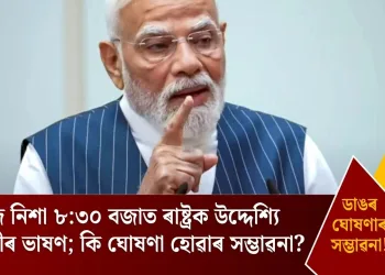 আজি নিশা ৮:৩০ বজাত ৰাষ্ট্ৰক উদ্দেশ্যি মোডীৰ ভাষণ; কি ঘোষণা হোৱাৰ সম্ভাৱনা?