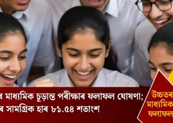 উচ্চতৰ মাধ্যমিক চূড়ান্ত পৰীক্ষাৰ ফলাফল ঘোষণা; উত্তীৰ্ণৰ সামগ্ৰিক হাৰ ৮১.৫৪ শতাংশ