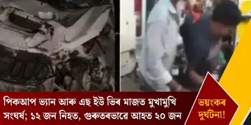 পিকআপ ভ্যান আৰু এছ ইউ ভিৰ মাজত মুখামুখি সংঘৰ্ষ; ১২ জন নিহত, গুৰুতৰভাৱে আহত ২০ জন