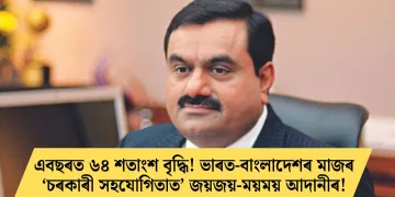 এবছৰত ৬৪ শতাংশ বৃদ্ধি! ভাৰত-বাংলাদেশৰ মাজৰ ‘চৰকাৰী সহযোগিতাত’ জয়জয়-ময়ময় আদানীৰ!