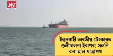 ইন্ধনবাহী ভাৰতীয় টেংকাৰত গুলীচালনা ইৰাণৰ; সলনি কৰা হ’ল যাত্ৰাপথ
