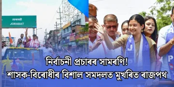 নিৰ্বাচনী প্ৰচাৰৰ সামৰণি! শাসক-বিৰোধীৰ বিশাল সমদলত মুখৰিত ৰাজপথ