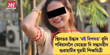 শ্বিলঙত উদ্ধাৰ ‘মই বিপদত’ বুলি পৰিয়াললৈ মেছেজ দি সন্ধানহীন গুৱাহাটীৰ যুৱতী শিক্ষয়িত্ৰী