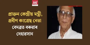 প্ৰাক্তন কেন্দ্ৰীয় মন্ত্ৰী, প্ৰবীণ কংগ্ৰেছ নেতা বেদব্ৰত বৰুৱাৰ দেহাৱসান