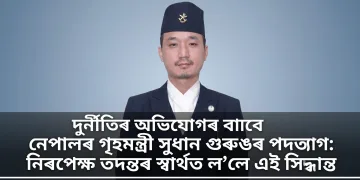 দুৰ্নীতিৰ অভিযোগৰ বাবে নেপালৰ গৃহমন্ত্ৰী সুধান গুৰুঙৰ পদত্যাগ: নিৰপেক্ষ তদন্তৰ স্বাৰ্থত ল’লে এই সিদ্ধান্ত