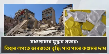 মধ্যপ্ৰাচ্যৰ যুদ্ধৰ প্ৰভাৱ: বিশ্বৰ লগতে ভাৰততো বৃদ্ধি পাব পাৰে কণ্ডমৰ দাম