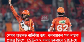 শেষৰ অভাৰত নাটকীয় জয়, খলনায়কৰ পৰা নায়ক প্ৰফুল্ল হিংগে; CSK-ক ৭ ৰানত হৰুৱালে SRH-য়ে  