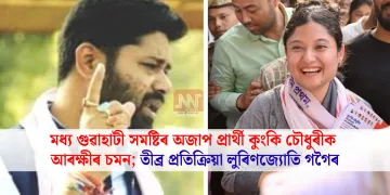মধ্য গুৱাহাটী সমষ্টিৰ অজাপ প্ৰাৰ্থী কুংকি চৌধুৰীক আৰক্ষীৰ চমন; তীব্ৰ প্ৰতিক্ৰিয়া লুৰিণজ্যোতি গগৈৰ