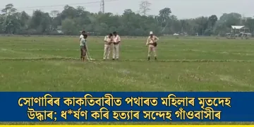 সোণাৰিৰ কাকতিবাৰীত পথাৰত মহিলাৰ মৃতদেহ উদ্ধাৰ; ধৰ্ষণ কৰি হত্যাৰ সন্দেহ গাঁওবাসীৰ