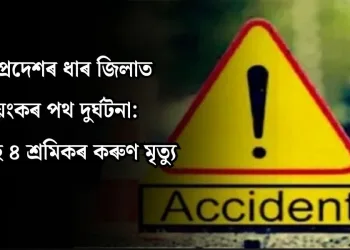 মধ্যপ্ৰদেশৰ ধাৰ জিলাত ভয়ংকৰ পথ দুৰ্ঘটনা: শিশুসহ ৪ শ্ৰমিকৰ কৰুণ মৃত্যু