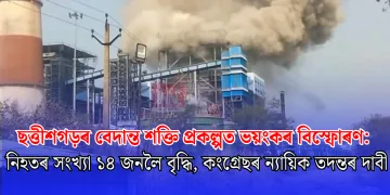 ছত্তীশগড়ৰ বেদান্ত শক্তি প্ৰকল্পত ভয়ংকৰ বিস্ফোৰণ: নিহতৰ সংখ্যা ১৪ জনলৈ বৃদ্ধি, কংগ্ৰেছৰ ন্যায়িক তদন্তৰ দাবী