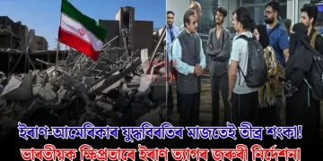 ইৰাণ-আমেৰিকাৰ যুদ্ধবিৰতিৰ মাজতেই তীব্ৰ শংকা! ভাৰতীয়ক ক্ষিপ্ৰতাৰে ইৰাণ ত্যাগৰ জৰুৰী নিৰ্দেশনা