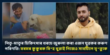 পিতৃ-মাতৃৰ চিকিৎসাৰ খৰচে জুৰুলা কৰা এজন যুৱকৰ কৰুণ পৰিণতি: মৰমৰ কুকুৰক বিহ খুৱাই নিজেও সাবটিলে মৃত্যুক