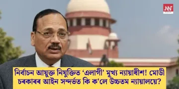 নিৰ্বাচন আয়ুক্ত নিযুক্তিত ‘এলাগী’ মুখ্য ন্যায়াধীশ! মোডী চৰকাৰৰ আইন সন্দৰ্ভত কি কৈছে উচ্চতম ন্যায়ালয়ে?
