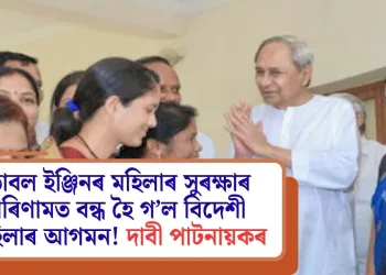 ডাবল ইঞ্জিনৰ মহিলাৰ সুৰক্ষাৰ পৰিণামত বন্ধ হৈ গ’ল বিদেশী মহিলাৰ আগমন! দাবী পাটনায়কৰ