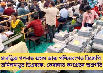 প্ৰাৰম্ভিক গণনাত অসম আৰু পশ্চিমবংগত বিজেপি, তামিলনাডুত ডিএমকে, কেৰালাত কংগ্ৰেছৰ অগ্ৰগতি