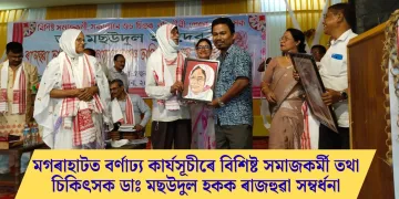 মগৰাহাটত বৰ্ণাঢ্য কাৰ্যসূচীৰে বিশিষ্ট সমাজকৰ্মী তথা চিকিৎসক ডাঃ মছউদুল হকক ৰাজহুৱা সম্বৰ্ধনা