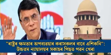 “ৰাষ্ট্ৰৰ ক্ষমতাৰ অপব্যৱহাৰ কৰাসকলৰ বাবে এশিকনি”: উচ্চতম ন্যায়ালয়ৰ সকাহৰ পিছত পৱন খেৰা
