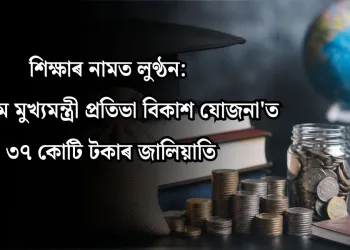 শিক্ষাৰ নামত লুণ্ঠন: ‘জয় ভীম মুখ্যমন্ত্ৰী প্ৰতিভা বিকাশ যোজনা’ত ৩৭ কোটি টকাৰ জালিয়াতি