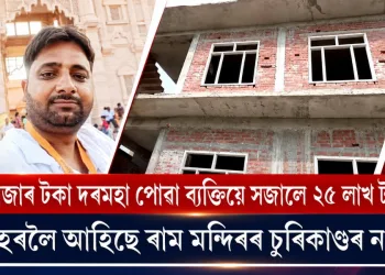 ১২ হাজাৰ টকা দৰমহা পোৱা ব্যক্তিয়ে সজালে ২৫ লাখ টকাৰ ঘৰ : পোহৰলৈ আহিছে ৰাম মন্দিৰৰ চুৰিকাণ্ডৰ ন ন তথ্য