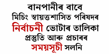 বানপানীৰ বাবে মিচিং স্বায়ত্তশাসিত পৰিষদৰ নিৰ্বাচনী ভোটাৰ তালিকা প্ৰস্তুতি আৰু প্ৰচাৰৰ সময়সূচী সলনি