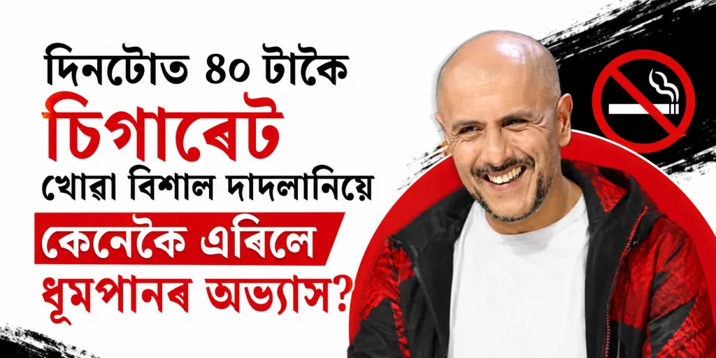 দিনটোত ৪০ টাকৈ চিগাৰেট খোৱা বিশাল দাদলানিয়ে কেনেকৈ এৰিলে ধূমপানৰ অভ্যাস?