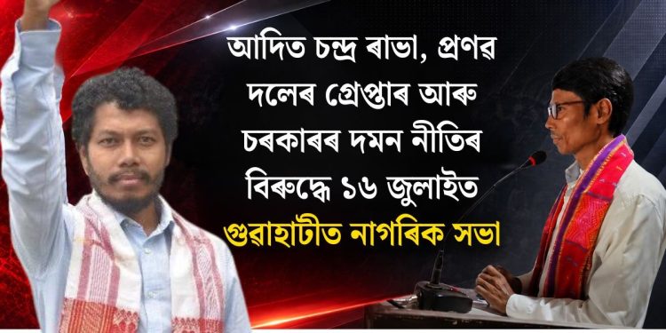 আদিত চন্দ্ৰ ৰাভা, প্ৰণৱ দলেৰ গ্ৰেপ্তাৰ আৰু চৰকাৰৰ দমন নীতিৰ বিৰুদ্ধে ১৬ জুলাইত গুৱাহাটীত নাগৰিক সভা