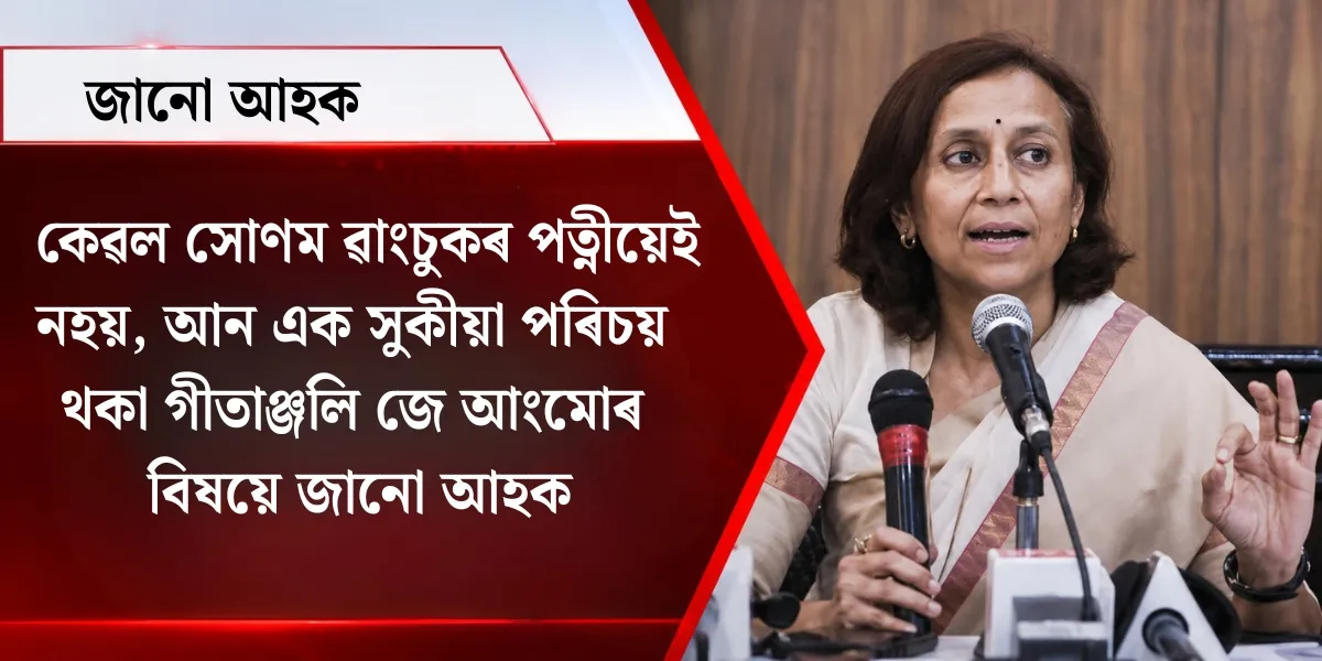 শিৰোনাম: কেৱল সোণম ৱাংচুকৰ পত্নীয়েই নহয়, আন এক সুকীয়া পৰিচয় থকা গীতাঞ্জলি জে আংমোৰ বিষয়ে জানো আহক
