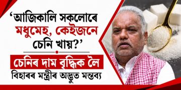 ‘আজিকালি সকলোৰে মধুমেহ, কেইজনে চেনি খায়?’ চেনিৰ দাম বৃদ্ধিক লৈ বিহাৰৰ মন্ত্ৰীৰ অদ্ভুত মন্তব্য