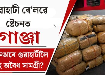 গুৱাহাটী ৰে’লৱে ষ্টেচনত বৃহৎ পৰিমাণৰ গাঞ্জা : কি সুৰুঙাৰে গুৱাহাটীলৈ আহে অবৈধ সামগ্ৰী?