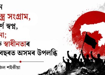 এখন সশস্ত্ৰ সংগ্ৰাম, অপূৰ্ণ স্বপ্ন, বঞ্চনা আৰু স্বাধীনতাৰ ৮০ বছৰত অসমৰ উপলব্ধি