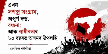 এখন সশস্ত্ৰ সংগ্ৰাম, অপূৰ্ণ স্বপ্ন, বঞ্চনা আৰু স্বাধীনতাৰ ৮০ বছৰত অসমৰ উপলব্ধি