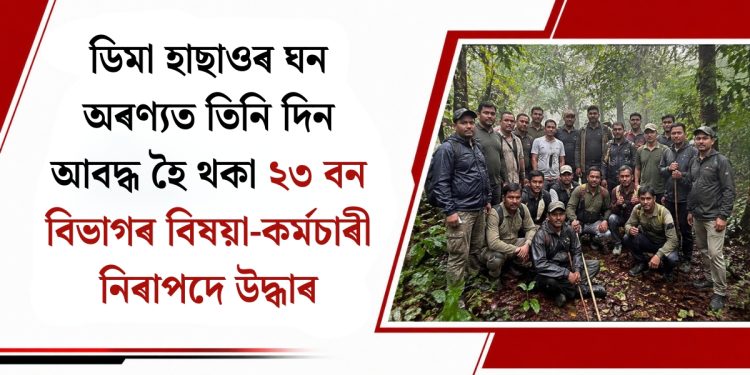 ডিমা হাছাওৰ ঘন অৰণ্যত তিনি দিন আবদ্ধ হৈ থকা ২৩ বন বিভাগৰ বিষয়া-কৰ্মচাৰী নিৰাপদে উদ্ধাৰ