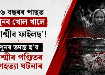 ২৬ বছৰৰ পাছত পুনৰ খোল খালে ‘কাশ্মীৰ ফাইলছ’! পুনৰ তদন্ত হ’ব কাশ্মীৰ পণ্ডিতৰ গণহত্যা ঘটনাৰ