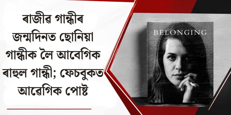 ৰাজীৱ গান্ধীৰ জন্মদিনত ছোনিয়া গান্ধীক লৈ আবেগিক ৰাহুল গান্ধী; ফেচবুকত আৱেগিক পোষ্ট